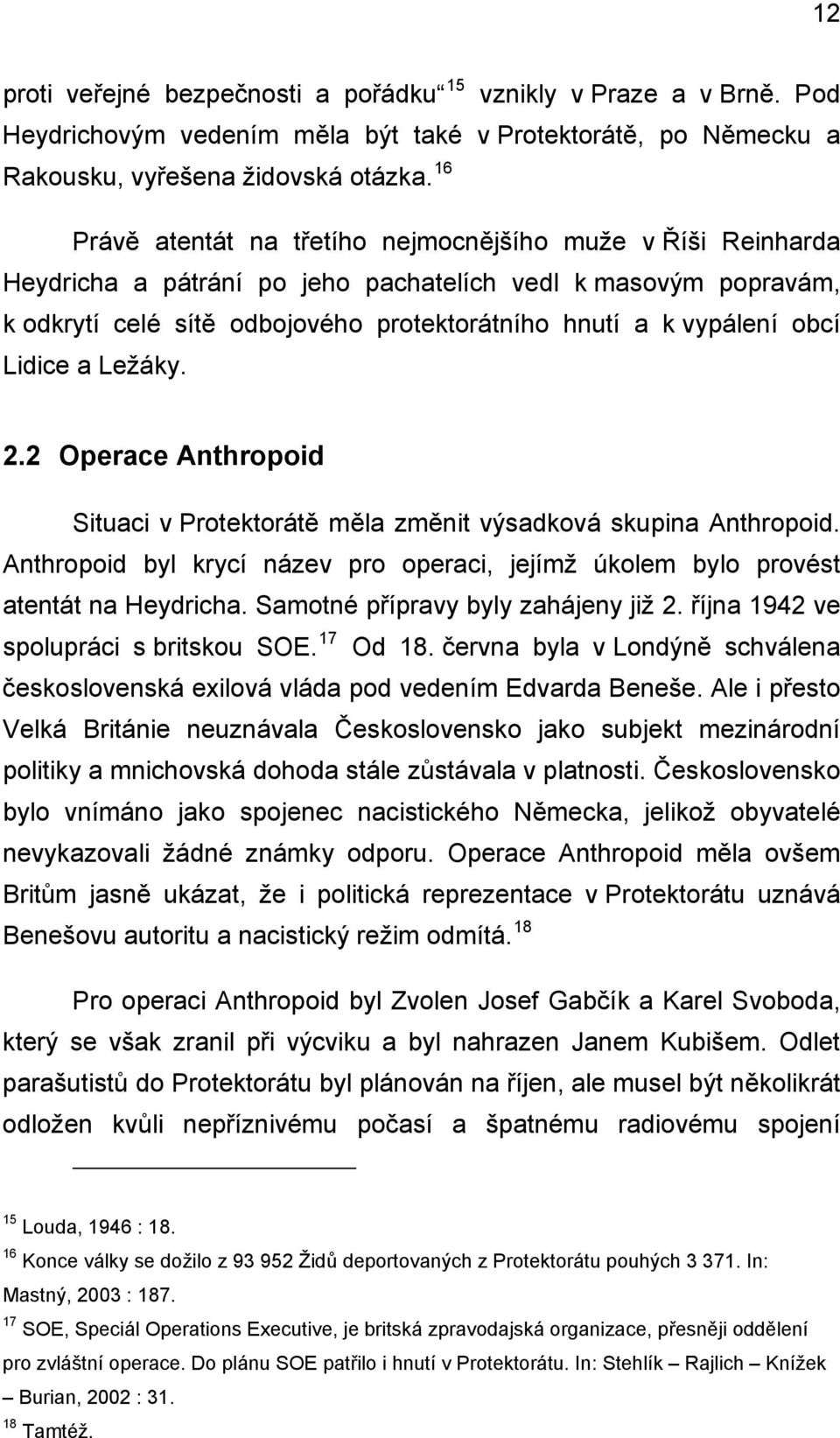 Lidice a Ležáky. 2.2 Operace Anthropoid Situaci v Protektorátě měla změnit výsadková skupina Anthropoid. Anthropoid byl krycí název pro operaci, jejímž úkolem bylo provést atentát na Heydricha.