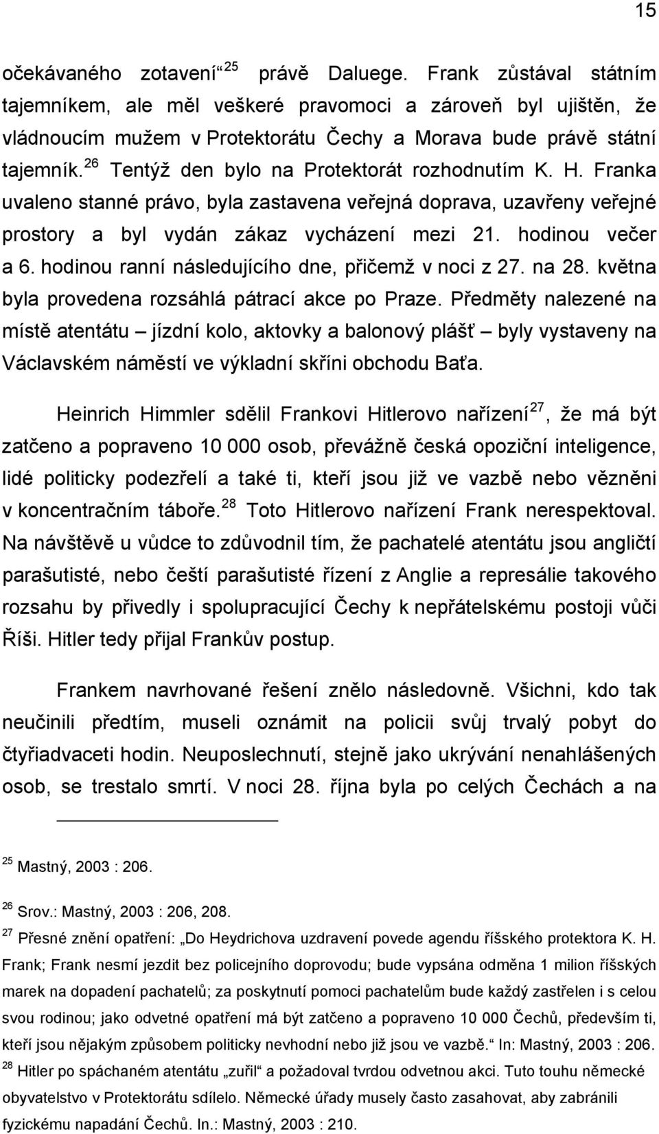 26 Tentýž den bylo na Protektorát rozhodnutím K. H. Franka uvaleno stanné právo, byla zastavena veřejná doprava, uzavřeny veřejné prostory a byl vydán zákaz vycházení mezi 21. hodinou večer a 6.