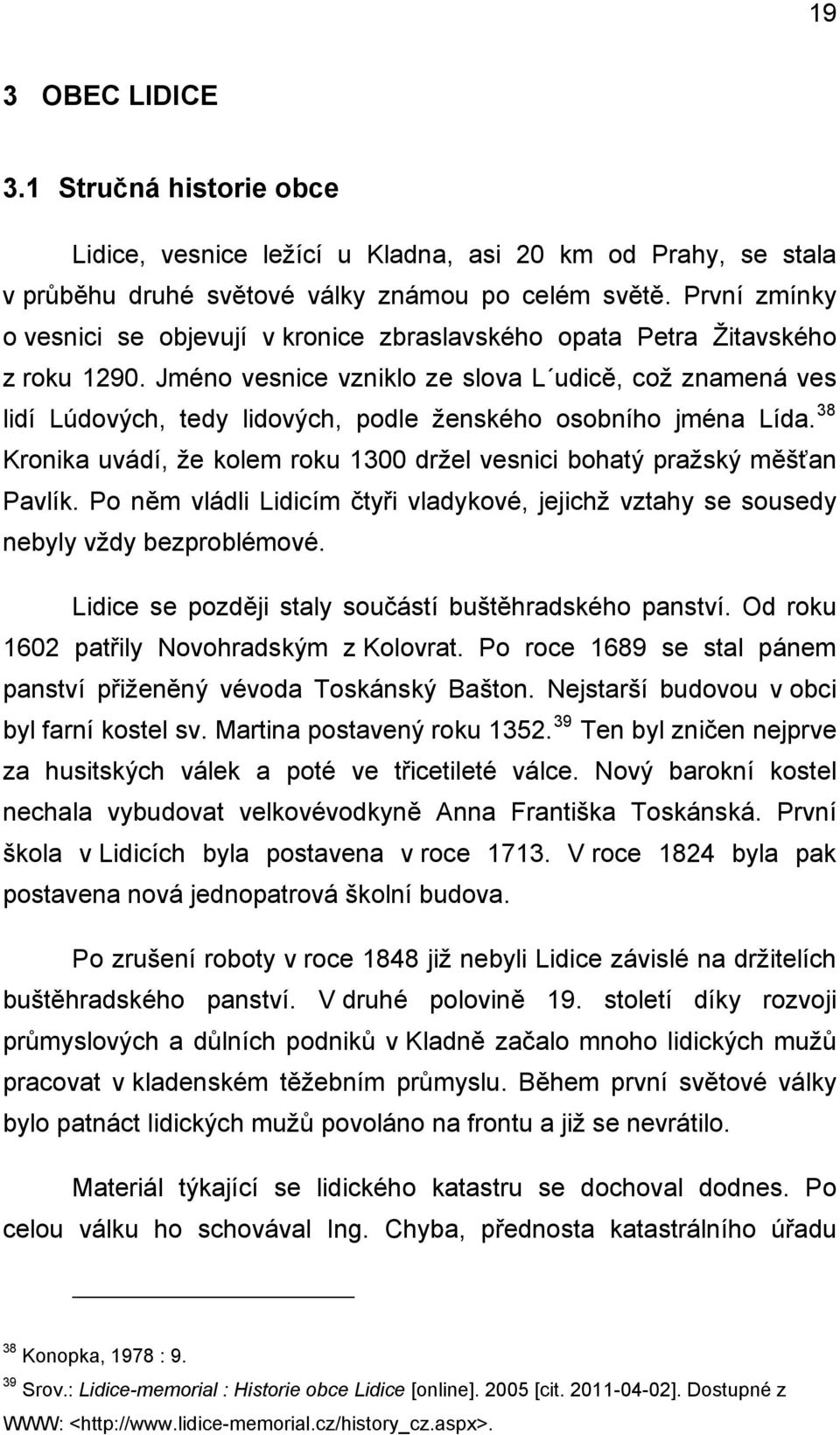 Jméno vesnice vzniklo ze slova L udicě, což znamená ves lidí Lúdových, tedy lidových, podle ženského osobního jména Lída.