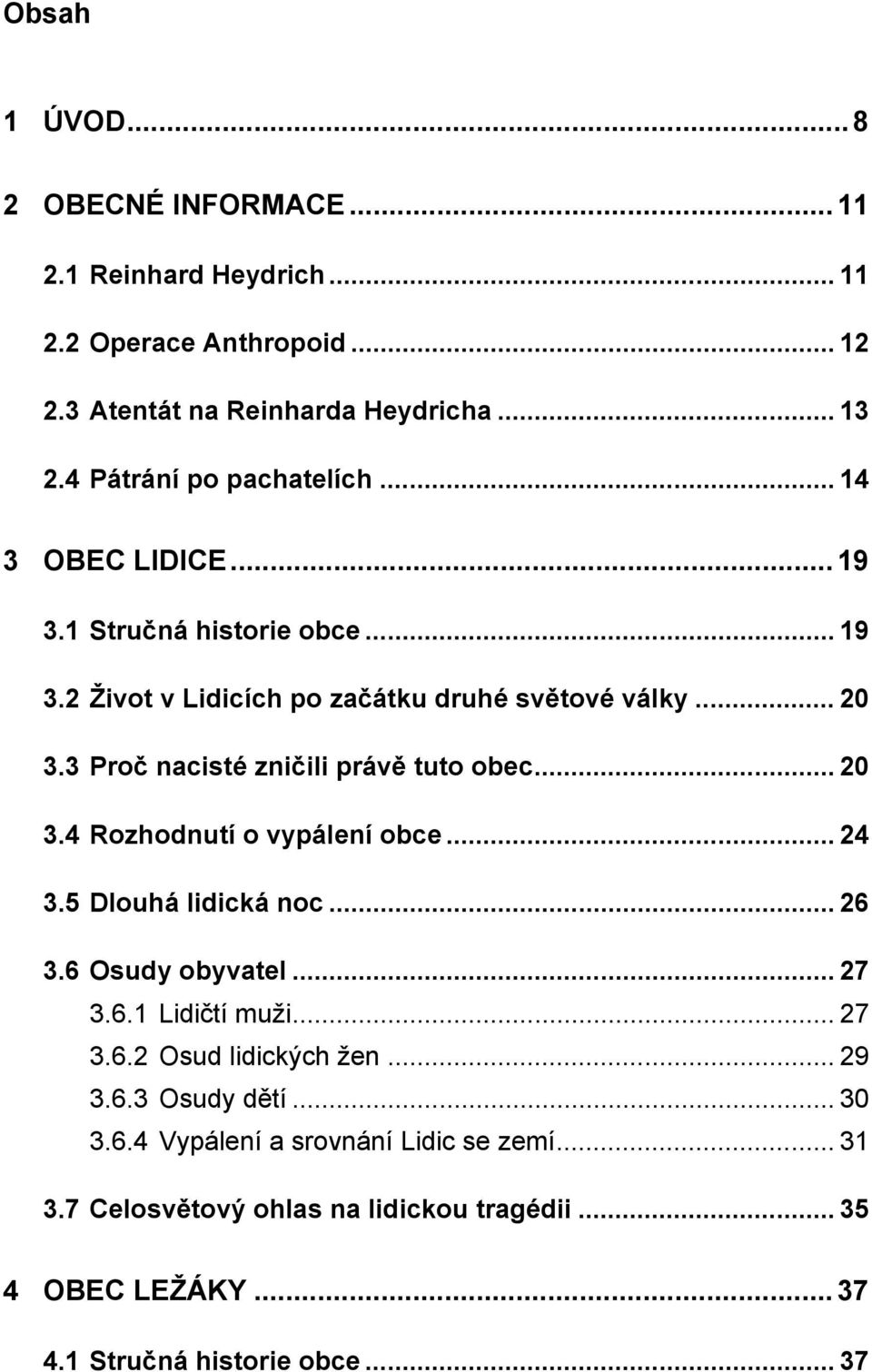 3 Proč nacisté zničili právě tuto obec... 20 3.4 Rozhodnutí o vypálení obce... 24 3.5 Dlouhá lidická noc... 26 3.6 Osudy obyvatel... 27 3.6.1 Lidičtí muži... 27 3.6.2 Osud lidických žen.