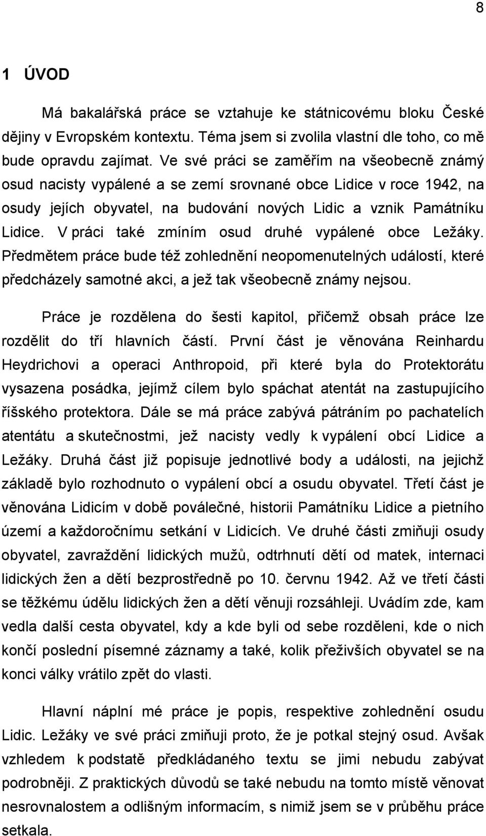 V práci také zmíním osud druhé vypálené obce Ležáky. Předmětem práce bude též zohlednění neopomenutelných událostí, které předcházely samotné akci, a jež tak všeobecně známy nejsou.