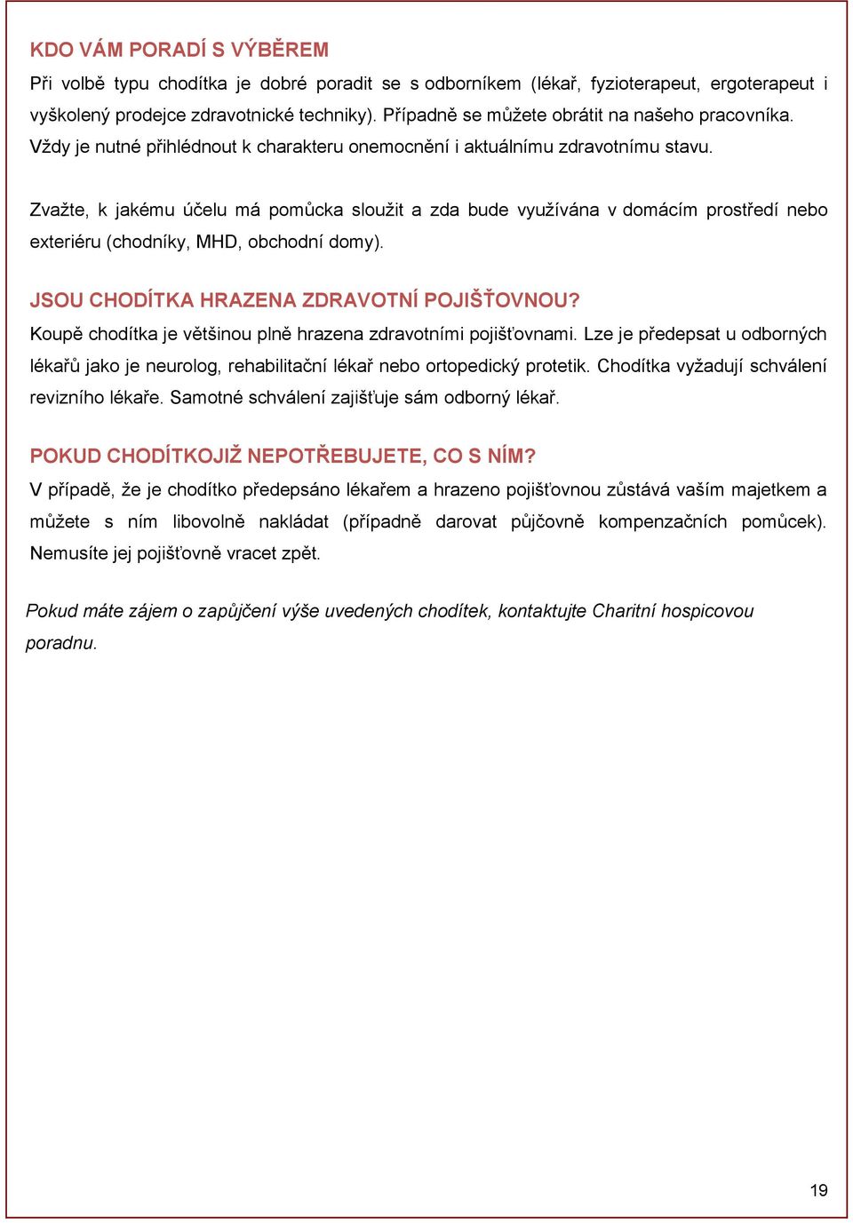 Zvažte, k jakému účelu má pomůcka sloužit a zda bude využívána v domácím prostředí nebo exteriéru (chodníky, MHD, obchodní domy). JSOU CHODÍTKA HRAZENA ZDRAVOTNÍ POJIŠŤOVNOU?