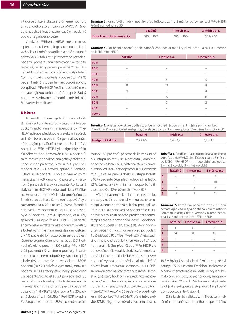 V tabulce 7 je zobrazeno rozdělení pacientů podle stupňů hematologické toxicity. Je patrné, že žádný pacient po léčbě Re-HEDP neměl 4.