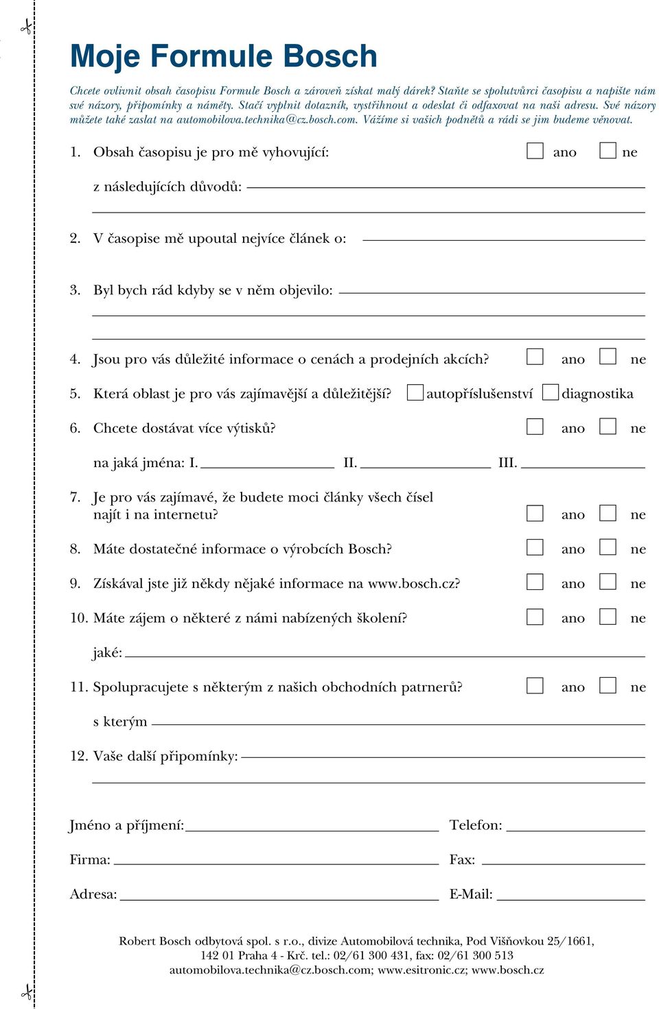 1. Obsah časopisu je pro mě vyhovující: ano ne z následujících důvodů: 2. V časopise mě upoutal nejvíce článek o: 3. Byl bych rád kdyby se v něm objevilo: 4.