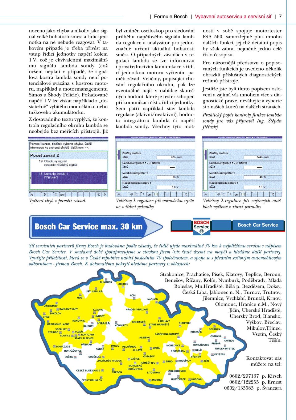 potenciálově svázána s kostrou motoru, například u motormanagementu Simos u Škody Felicie). Požadované napětí 1 V lze získat například z dostatečně vybitého monočlánku nebo tužkového akumulátorku.