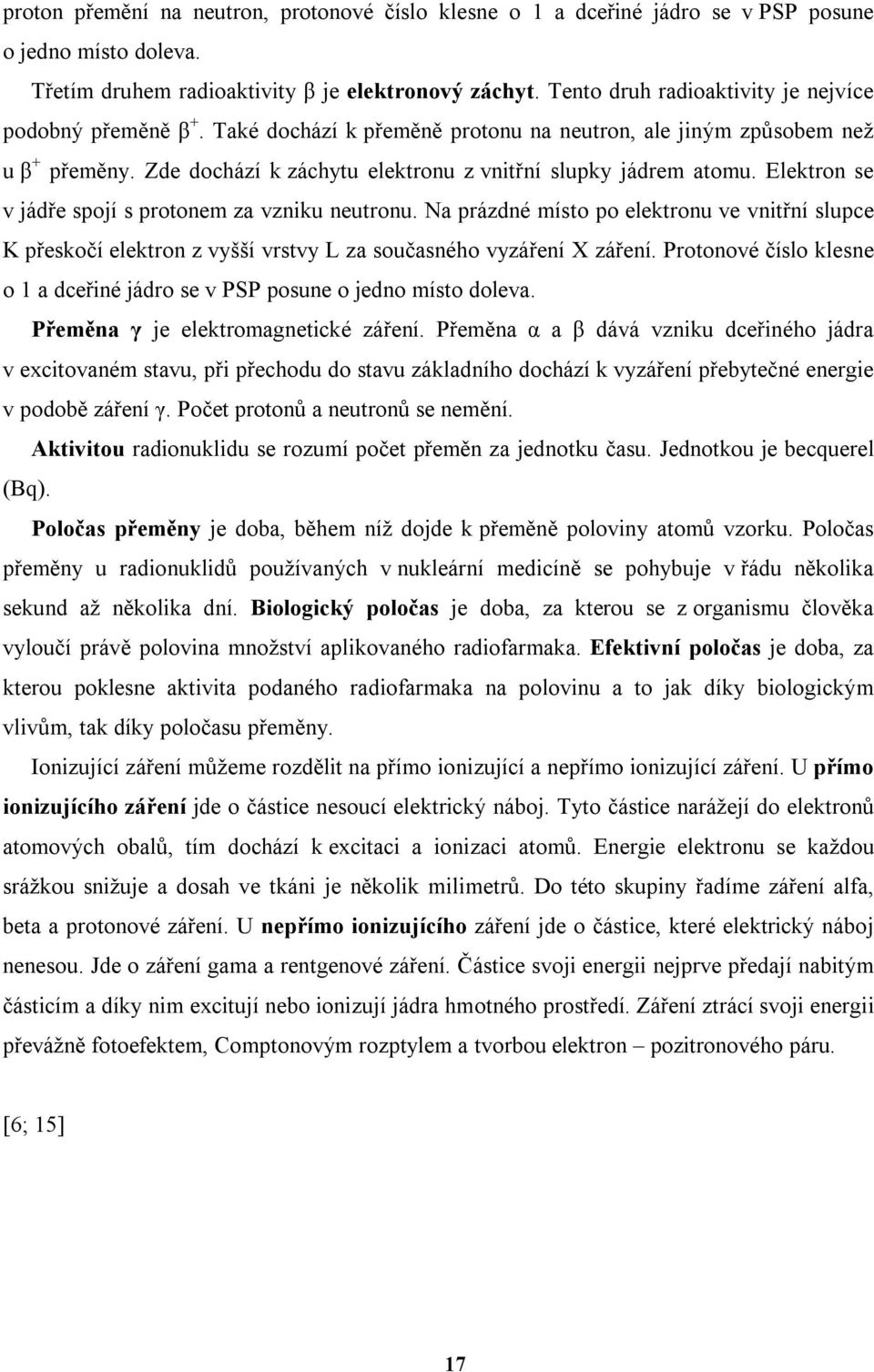 Elektron se v jádře spojí s protonem za vzniku neutronu. Na prázdné místo po elektronu ve vnitřní slupce K přeskočí elektron z vyšší vrstvy L za současného vyzáření X záření.