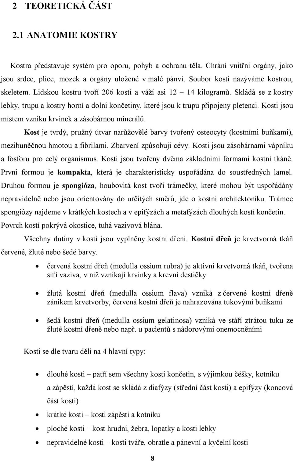 Skládá se z kostry lebky, trupu a kostry horní a dolní končetiny, které jsou k trupu připojeny pletenci. Kosti jsou místem vzniku krvinek a zásobárnou minerálů.