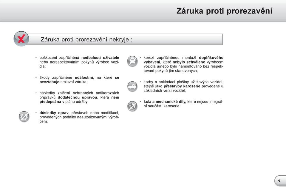 provedených podniky neautorizovanými výrobcem; korozi zapříčiněnou montáží doplňkového vybavení, které nebylo schváleno výrobcem vozidla a/nebo bylo namontováno bez respektování pokynů jím