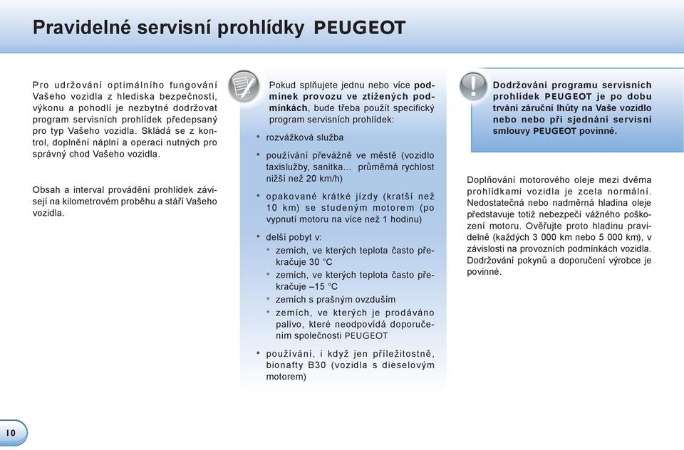 Pokud splňujete jednu nebo více podmínek provozu ve ztížených podmínkách, bude třeba použít specifický program servisních prohlídek: rozvážková služba používání převážně ve městě (vozidlo taxislužby,