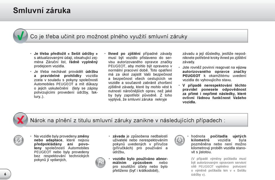 Je třeba nechávat provádět údržbu a pravidelné prohlídky vozidla zcela v souladu s pokyny společnosti Automobiles PEUGEOT a mít důkazy o jejich uskutečnění (listy se zápisy potvrzujícími provedení