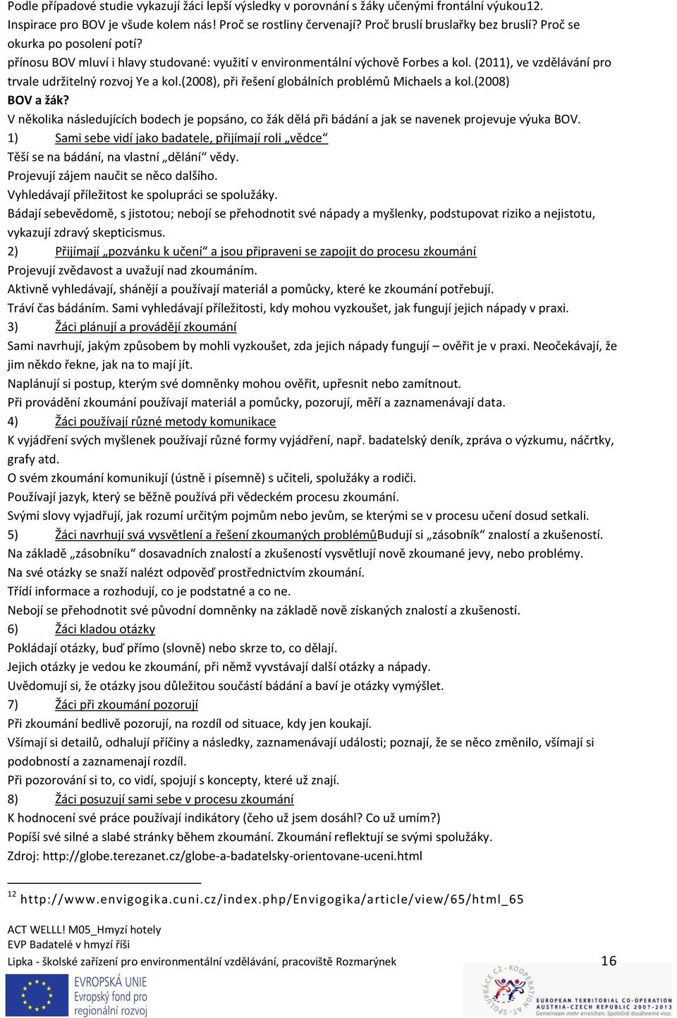 (2008), při řešení globálních problémů Michaels a kol.(2008) BOV a žák? V několika následujících bodech je popsáno, co žák dělá při bádání a jak se navenek projevuje výuka BOV.