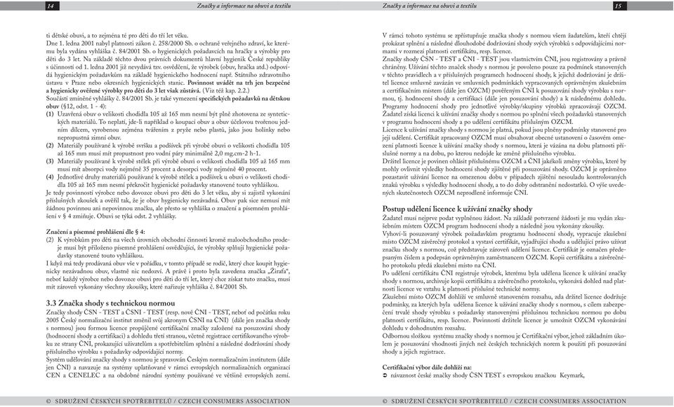 Na základě těchto dvou právních dokumentů hlavní hygienik České republiky s účinností od 1. ledna 2001 již nevydává tzv. osvědčení, že výrobek (obuv, hračka atd.