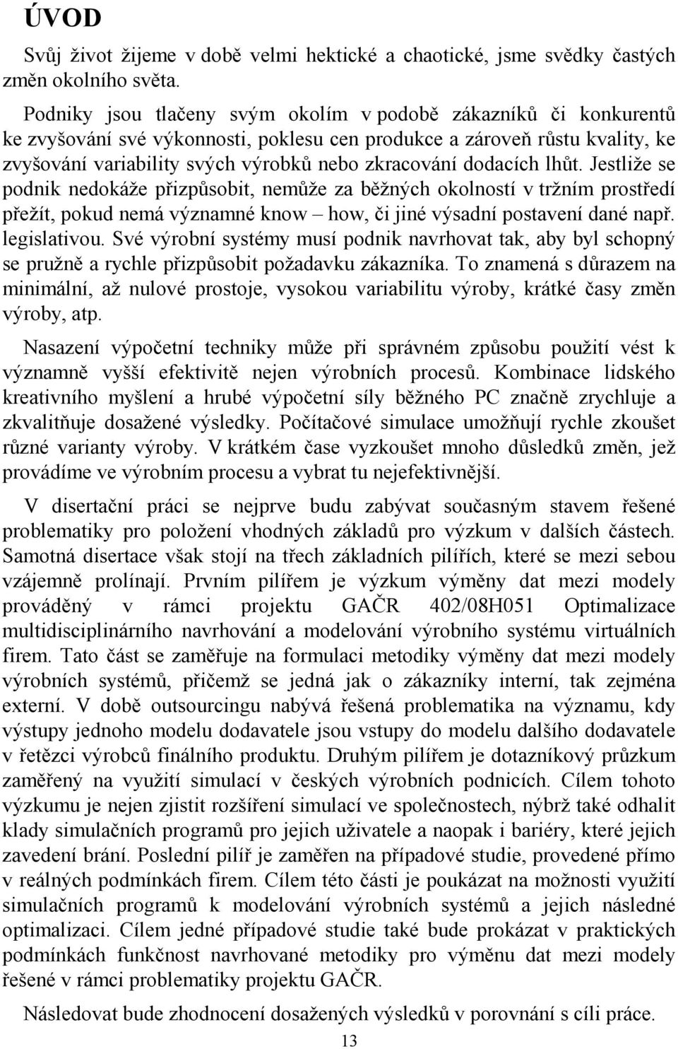 dodacích lhůt. Jestliže se podnik nedokáže přizpůsobit, nemůže za běžných okolností v tržním prostředí přežít, pokud nemá významné know how, či jiné výsadní postavení dané např. legislativou.