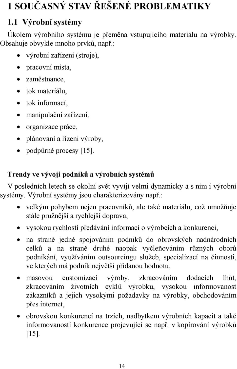 Trendy ve vývoji podniků a výrobních systémů V posledních letech se okolní svět vyvíjí velmi dynamicky a s ním i výrobní systémy. Výrobní systémy jsou charakterizovány např.