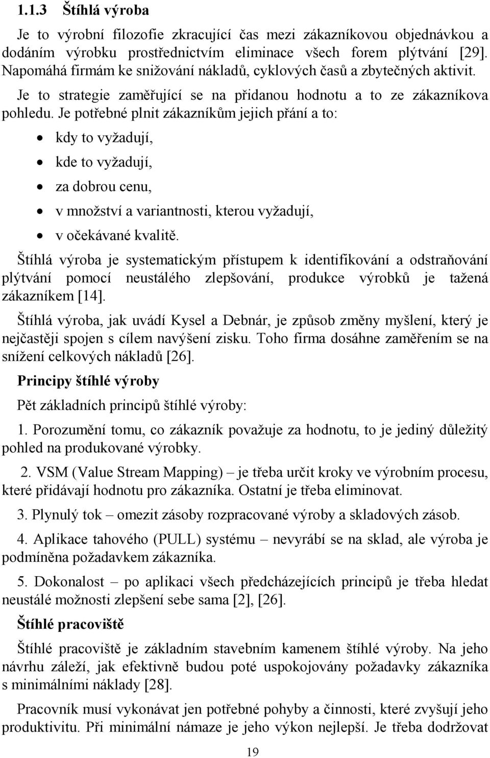 Je potřebné plnit zákazníkům jejich přání a to: kdy to vyžadují, kde to vyžadují, za dobrou cenu, v množství a variantnosti, kterou vyžadují, v očekávané kvalitě.