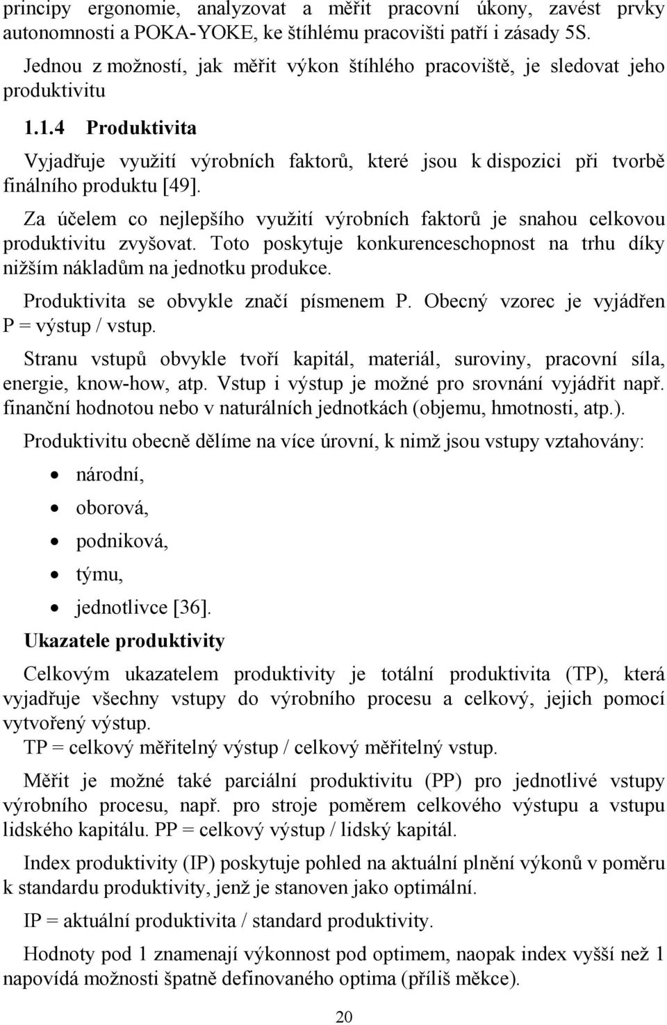 Za účelem co nejlepšího využití výrobních faktorů je snahou celkovou produktivitu zvyšovat. Toto poskytuje konkurenceschopnost na trhu díky nižším nákladům na jednotku produkce.