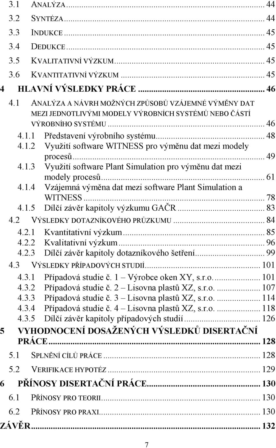 .. 49 4.1.3 Využití software Plant Simulation pro výměnu dat mezi modely procesů... 61 4.1.4 Vzájemná výměna dat mezi software Plant Simulation a WITNESS... 78 4.1.5 Dílčí závěr kapitoly výzkumu GAČR.