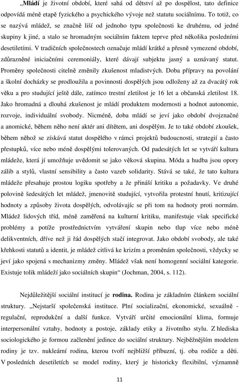 V tradičních společnostech označuje mládí krátké a přesně vymezené období, zdůrazněné iniciačními ceremoniály, které dávají subjektu jasný a uznávaný statut.