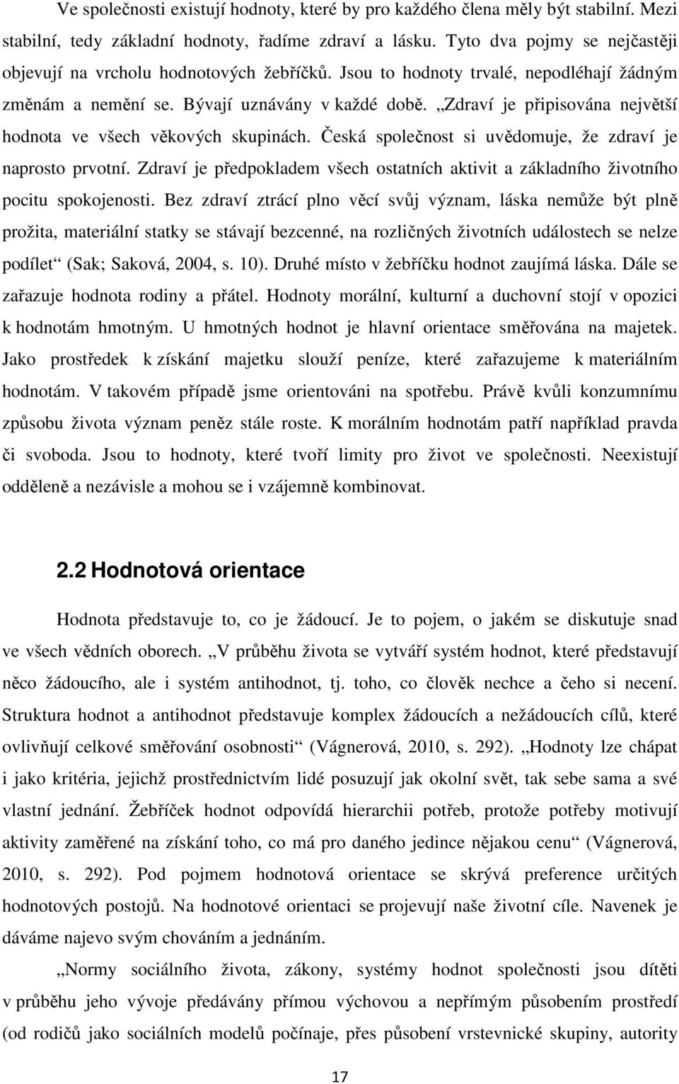 Zdraví je připisována největší hodnota ve všech věkových skupinách. Česká společnost si uvědomuje, že zdraví je naprosto prvotní.