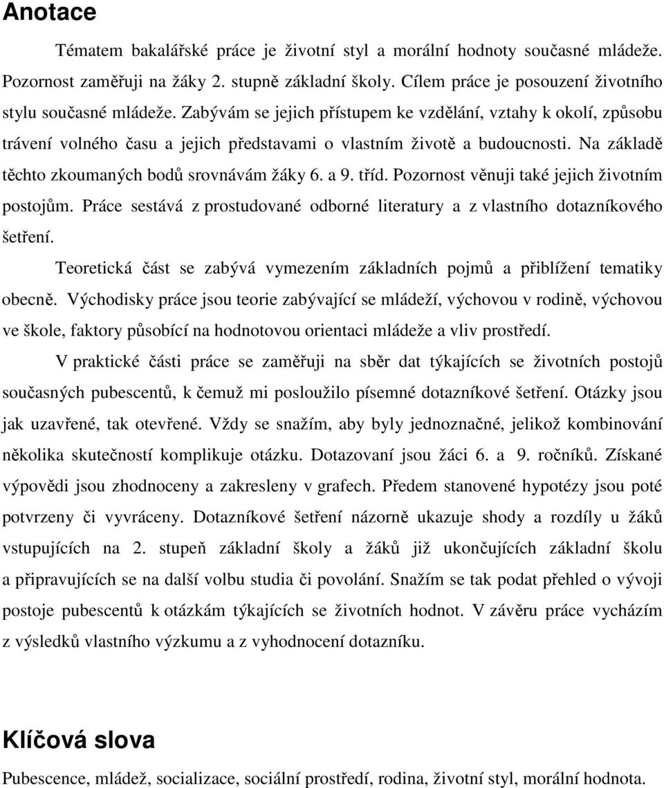 tříd. Pozornost věnuji také jejich životním postojům. Práce sestává z prostudované odborné literatury a z vlastního dotazníkového šetření.