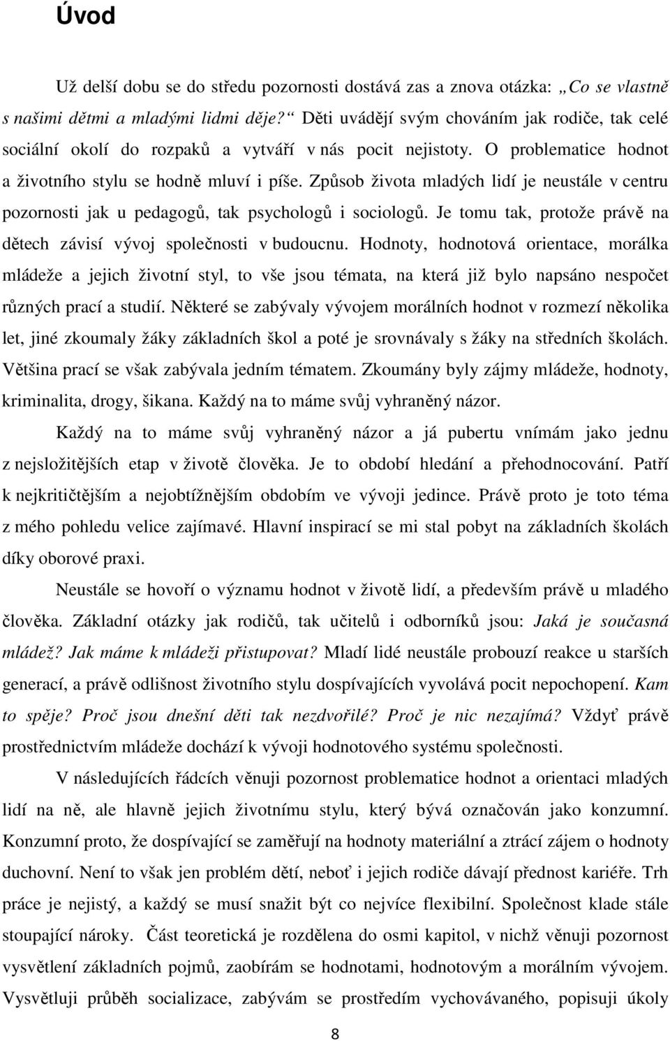 Způsob života mladých lidí je neustále v centru pozornosti jak u pedagogů, tak psychologů i sociologů. Je tomu tak, protože právě na dětech závisí vývoj společnosti v budoucnu.