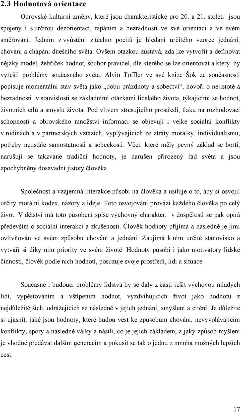 Ovšem otázkou zůstává, zda lze vytvořit a definovat nějaký model, žebříček hodnot, soubor pravidel, dle kterého se lze orientovat a který by vyřešil problémy současného světa.