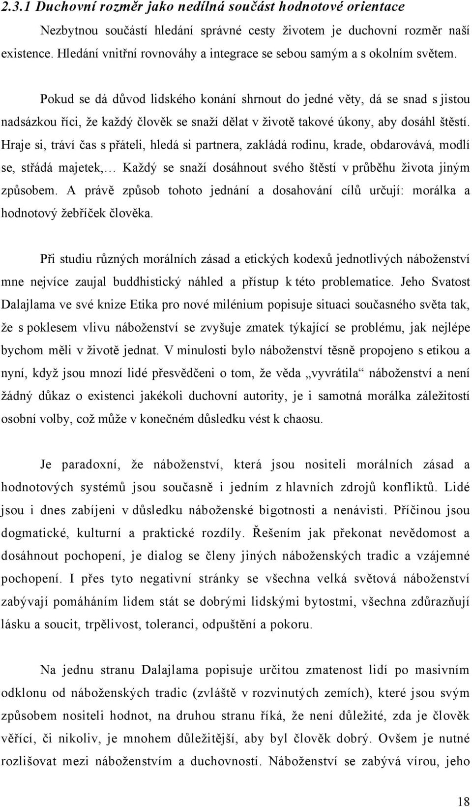 Pokud se dá důvod lidského konání shrnout do jedné věty, dá se snad s jistou nadsázkou říci, že každý člověk se snaží dělat v životě takové úkony, aby dosáhl štěstí.