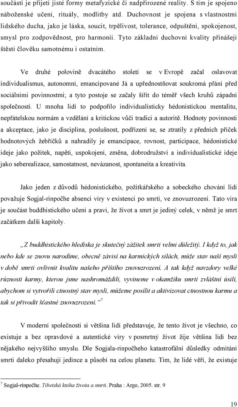 Tyto základní duchovní kvality přinášejí štěstí člověku samotnému i ostatním.