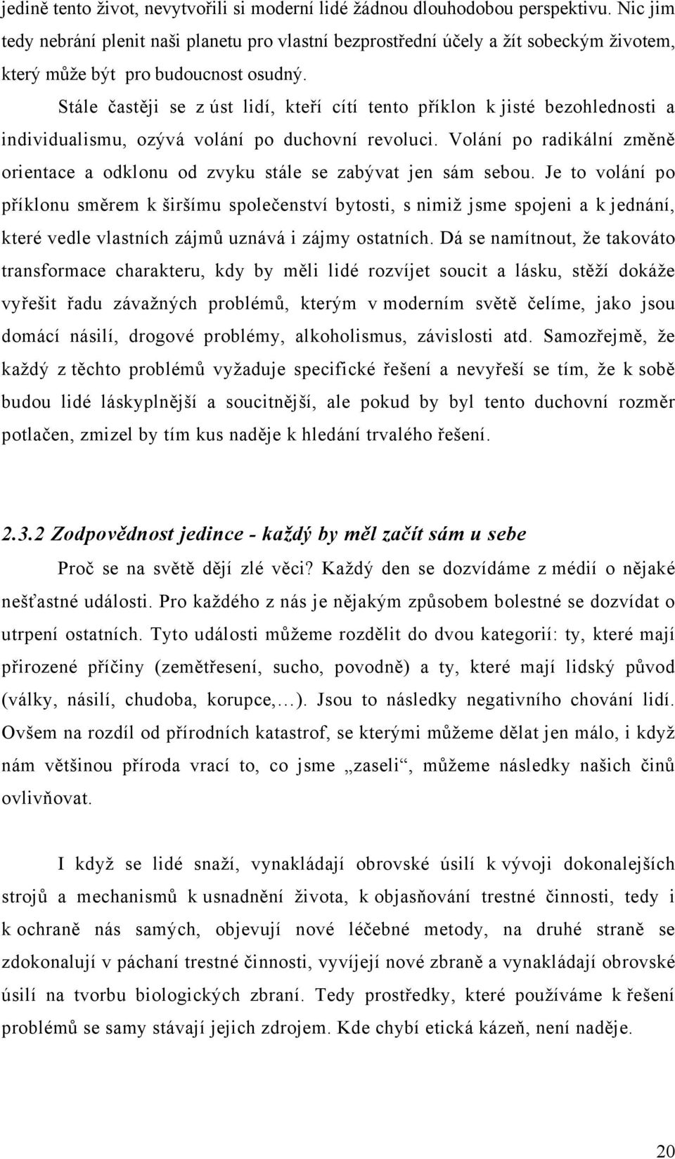 Stále častěji se z úst lidí, kteří cítí tento příklon k jisté bezohlednosti a individualismu, ozývá volání po duchovní revoluci.