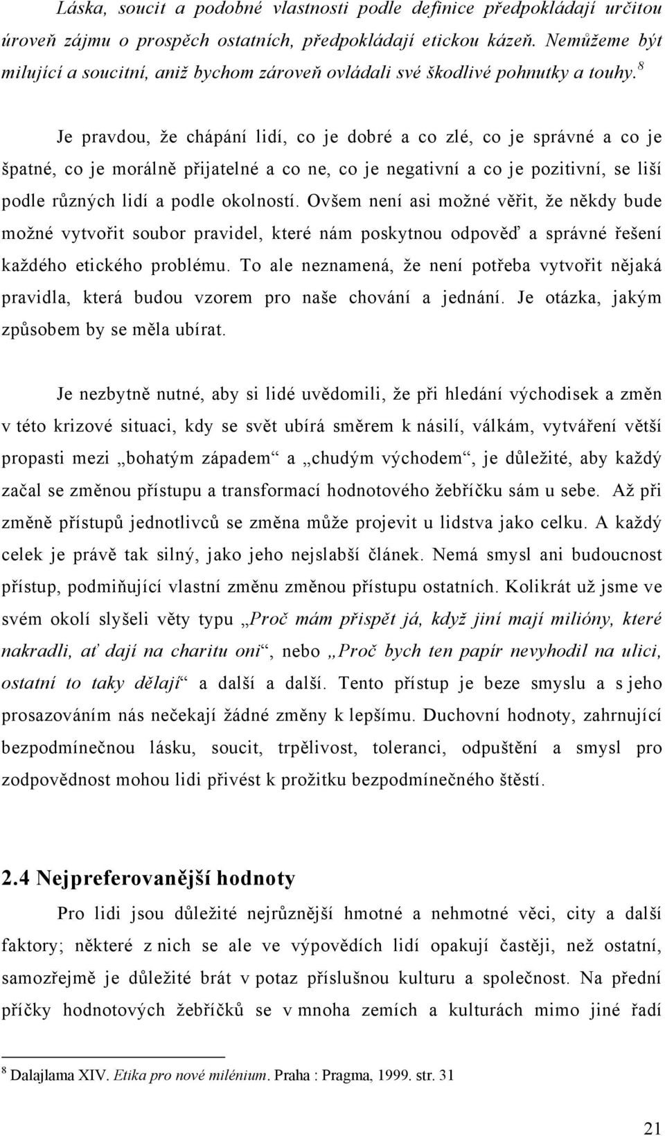 8 Je pravdou, že chápání lidí, co je dobré a co zlé, co je správné a co je špatné, co je morálně přijatelné a co ne, co je negativní a co je pozitivní, se liší podle různých lidí a podle okolností.