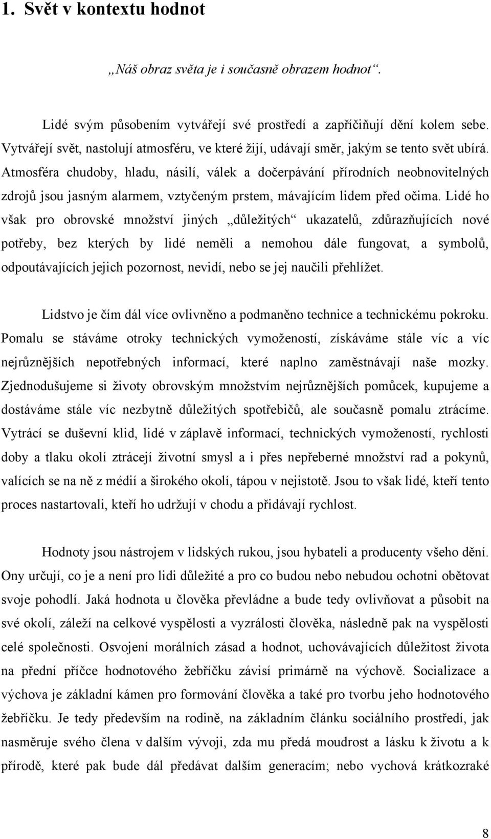 Atmosféra chudoby, hladu, násilí, válek a dočerpávání přírodních neobnovitelných zdrojů jsou jasným alarmem, vztyčeným prstem, mávajícím lidem před očima.