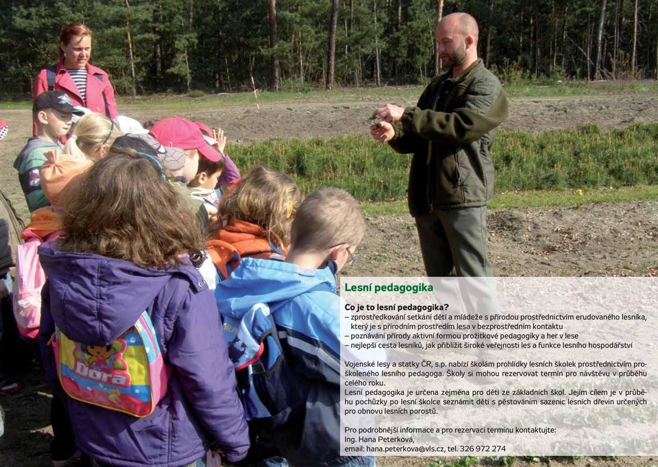 pedagogiky a her v lese nejlepší cesta lesníků, jak přiblížit široké veřejnosti les a funkce lesního hospodářství Vojenské lesy a statky ČR, s.p. nabízí školám prohlídky lesních školek prostřednictvím proškoleného lesního pedagoga.