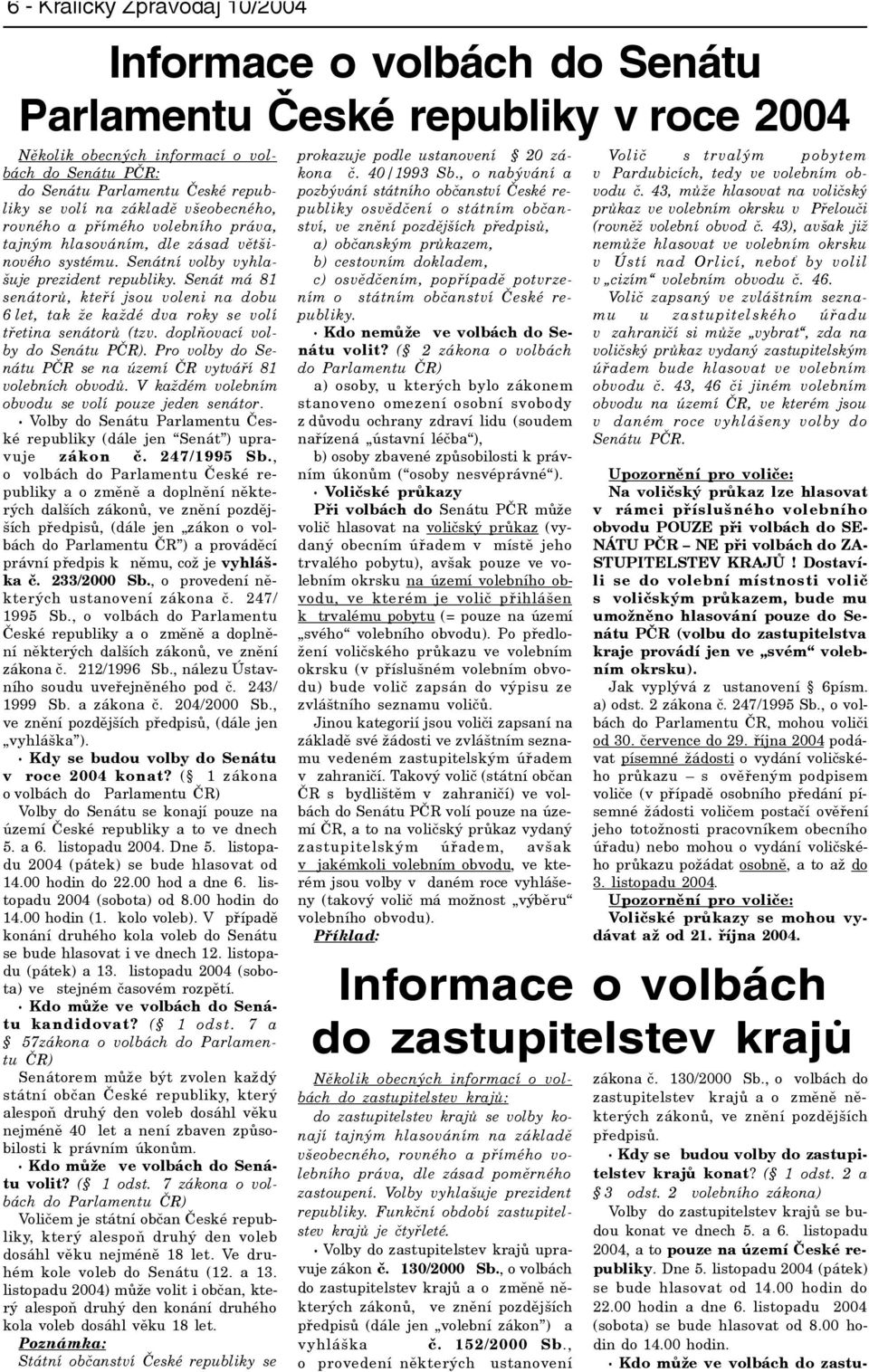 Senát má 81 senátorù, kteøí jsou voleni na dobu 6let, tak že každé dva roky se volí tøetina senátorù (tzv. doplòovací volby do Senátu PÈR).