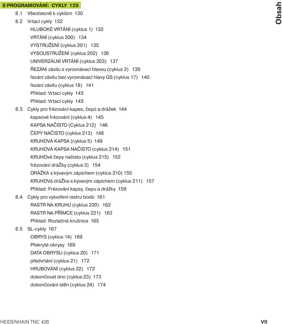 (cyklus 2) 139 řezán závitu bez vyrovnávac hlavy GS (cyklus 17) 140 řezán závitu (cyklus 18) 141 Př klad: Vrtac cykly 143 Př klad: Vrtac cykly 143 8.
