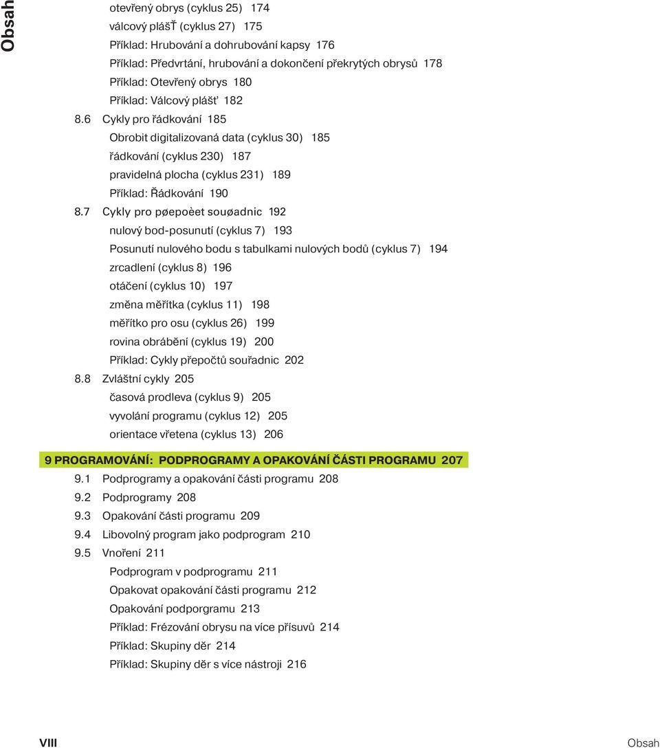 7 Cykly pro pøepoèet souøadnic 192 nulový bod-posunut (cyklus 7) 193 Posunut nulového bodu s tabulkami nulových bodů (cyklus 7) 194 zrcadlen (cyklus 8) 196 otáčen (cyklus 10) 197 změna měř tka