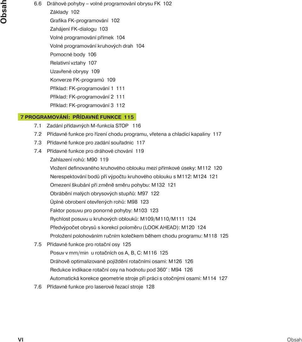 Relativn vztahy 107 Uzavřené obrysy 109 Konverze FK-programů 109 Př klad: FK-programován 1 111 Př klad: FK-programován 2 111 Př klad: FK-programován 3 112 7 PROGRAMOVÁNÍ: PŘÍDAVNÉ FUNKCE 115 7.