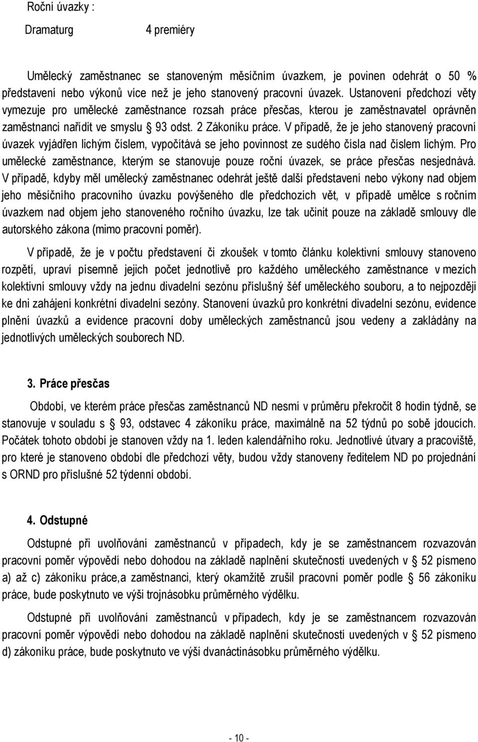 V případě, že je jeho stanovený pracovní úvazek vyjádřen lichým číslem, vypočítává se jeho povinnost ze sudého čísla nad číslem lichým.