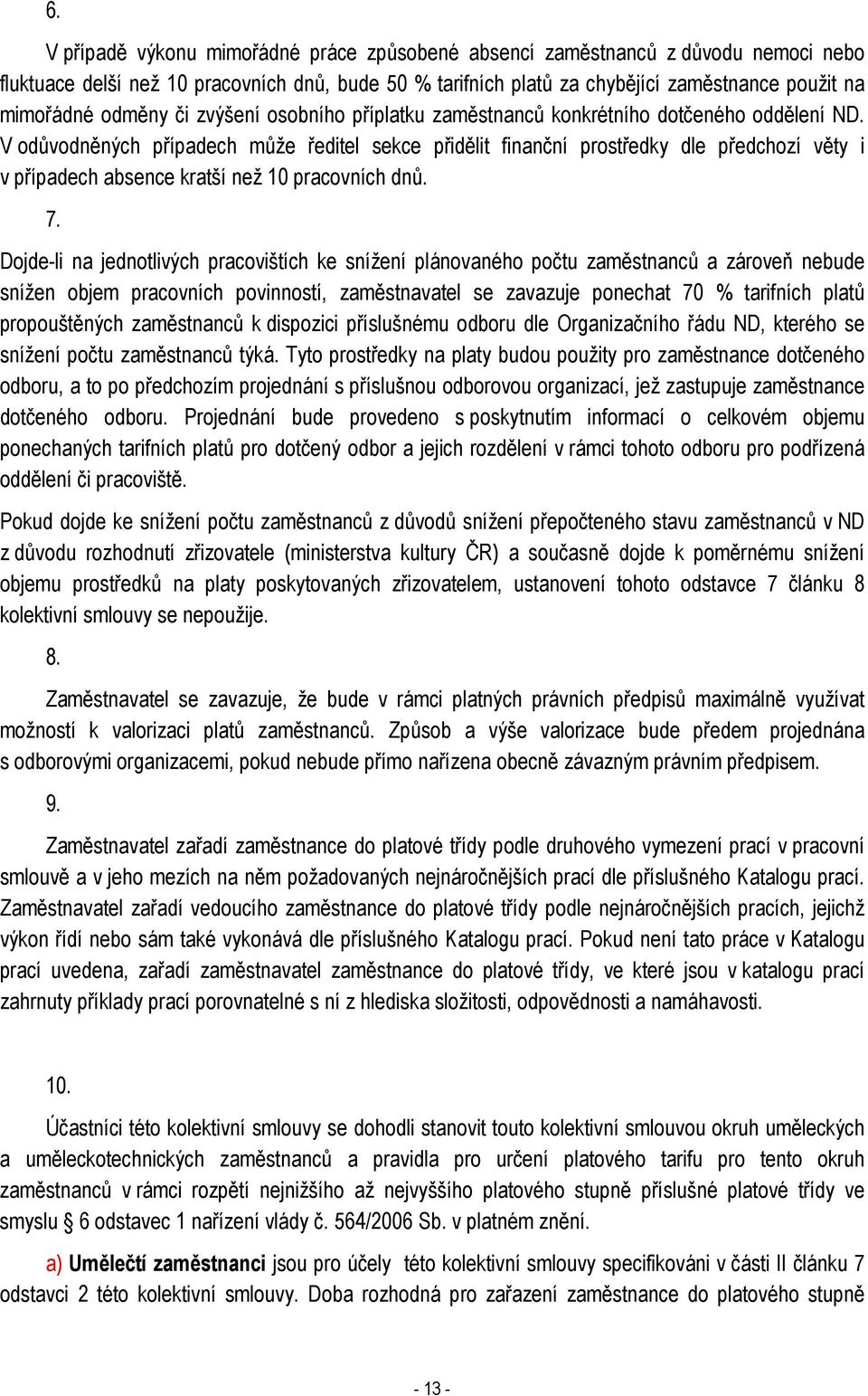 V odůvodněných případech může ředitel sekce přidělit finanční prostředky dle předchozí věty i v případech absence kratší než 10 pracovních dnů. 7.