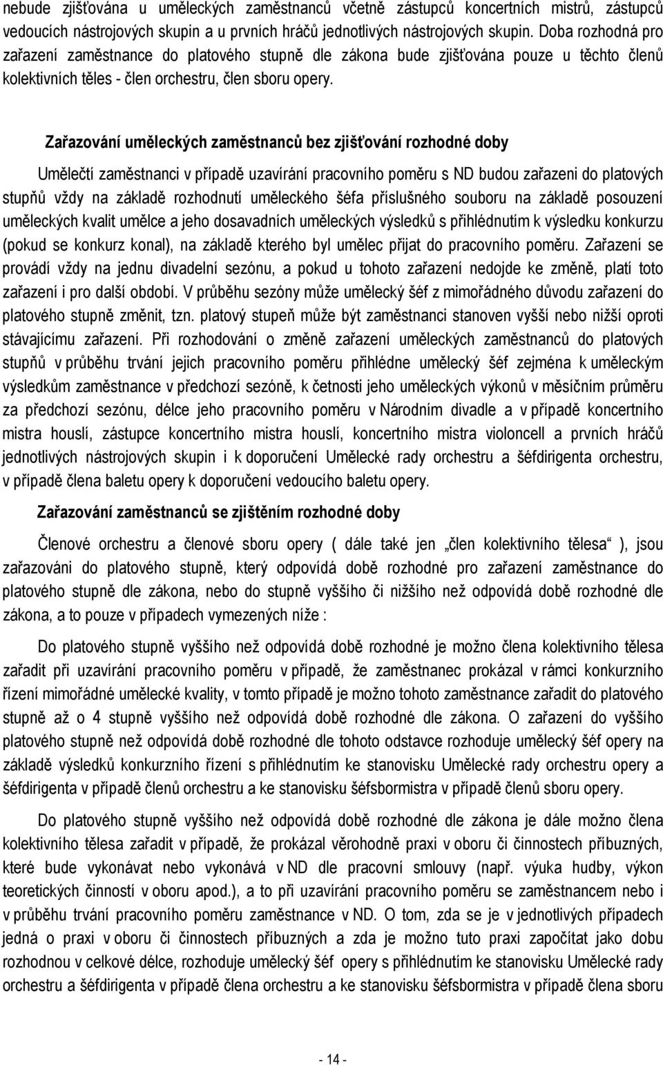 Zařazování uměleckých zaměstnanců bez zjišťování rozhodné doby Umělečtí zaměstnanci v případě uzavírání pracovního poměru s ND budou zařazeni do platových stupňů vždy na základě rozhodnutí uměleckého