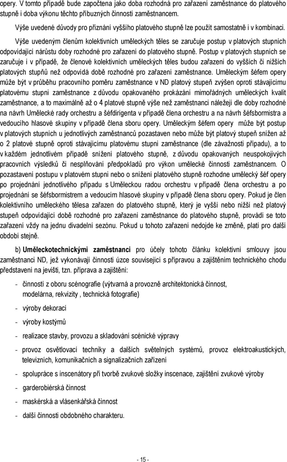 Výše uvedeným členům kolektivních uměleckých těles se zaručuje postup v platových stupních odpovídající nárůstu doby rozhodné pro zařazení do platového stupně.