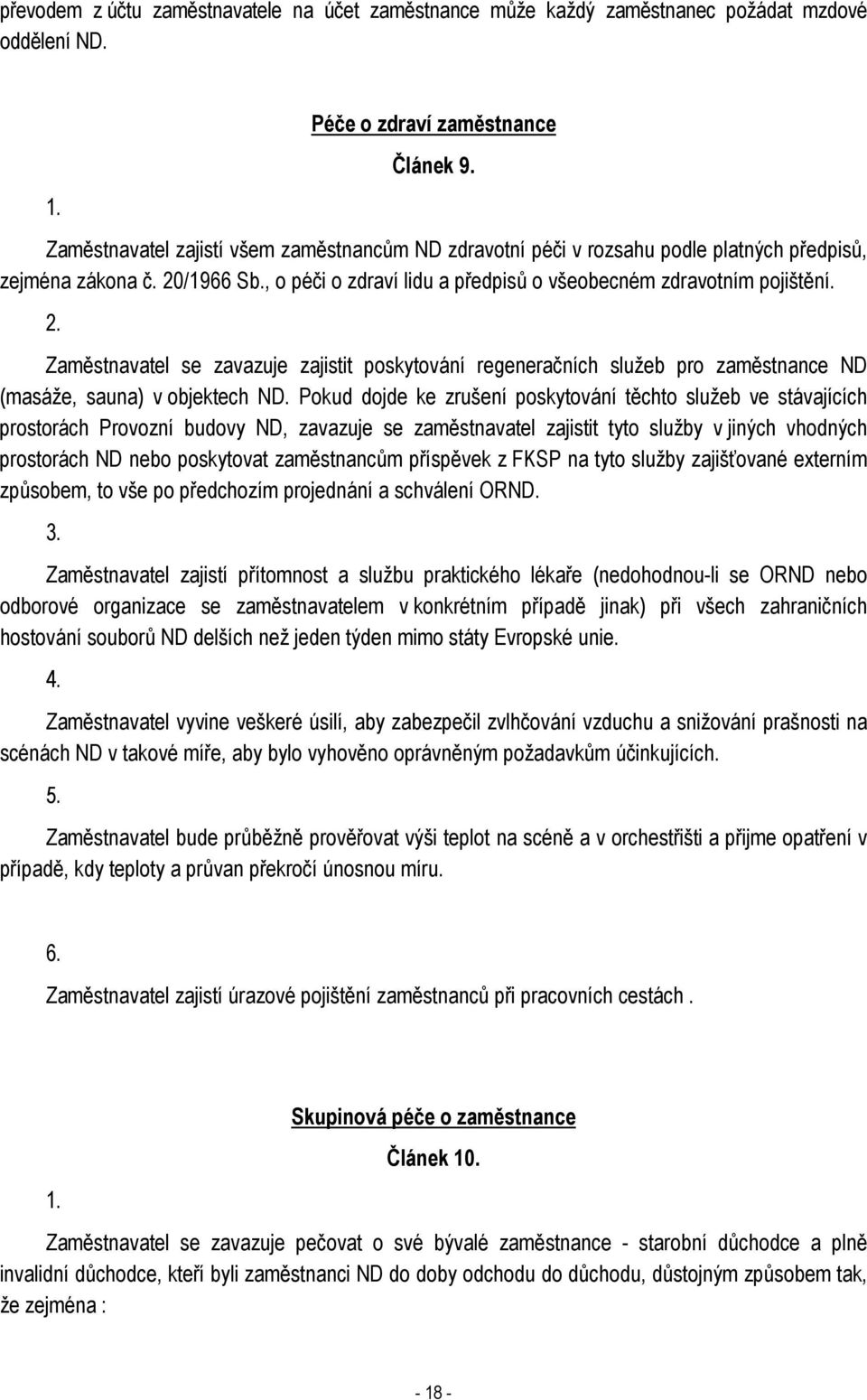 /1966 Sb., o péči o zdraví lidu a předpisů o všeobecném zdravotním pojištění. 2. Zaměstnavatel se zavazuje zajistit poskytování regeneračních služeb pro zaměstnance ND (masáže, sauna) v objektech ND.