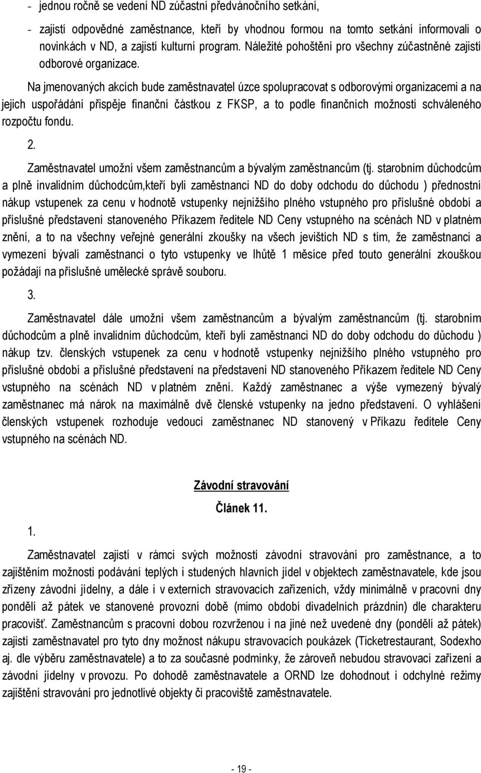 Na jmenovaných akcích bude zaměstnavatel úzce spolupracovat s odborovými organizacemi a na jejich uspořádání přispěje finanční částkou z FKSP, a to podle finančních možností schváleného rozpočtu