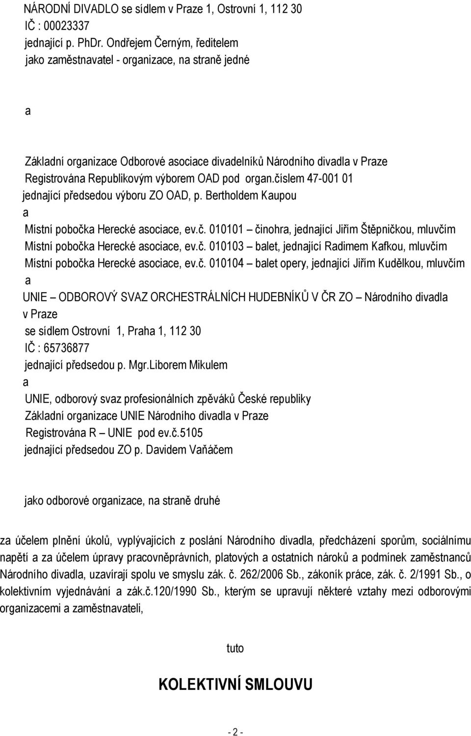 organ.číslem 47-001 01 jednající předsedou výboru ZO OAD, p. Bertholdem Kaupou a Místní pobočka Herecké asociace, ev.č. 010101 činohra, jednající Jiřím Štěpničkou, mluvčím Místní pobočka Herecké asociace, ev.