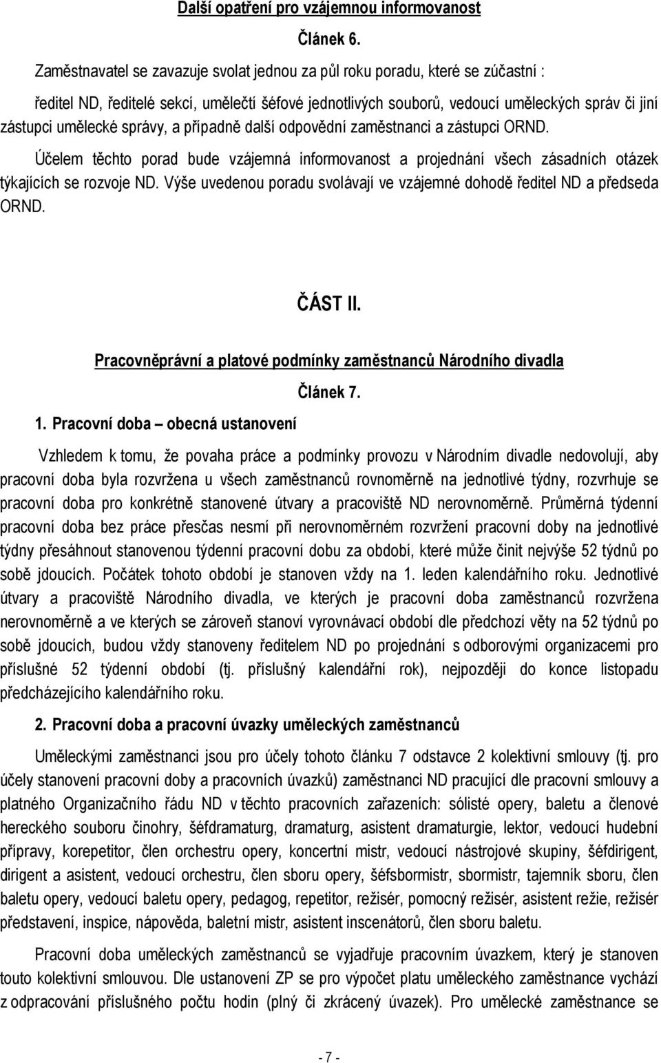 správy, a případně další odpovědní zaměstnanci a zástupci ORND. Účelem těchto porad bude vzájemná informovanost a projednání všech zásadních otázek týkajících se rozvoje ND.