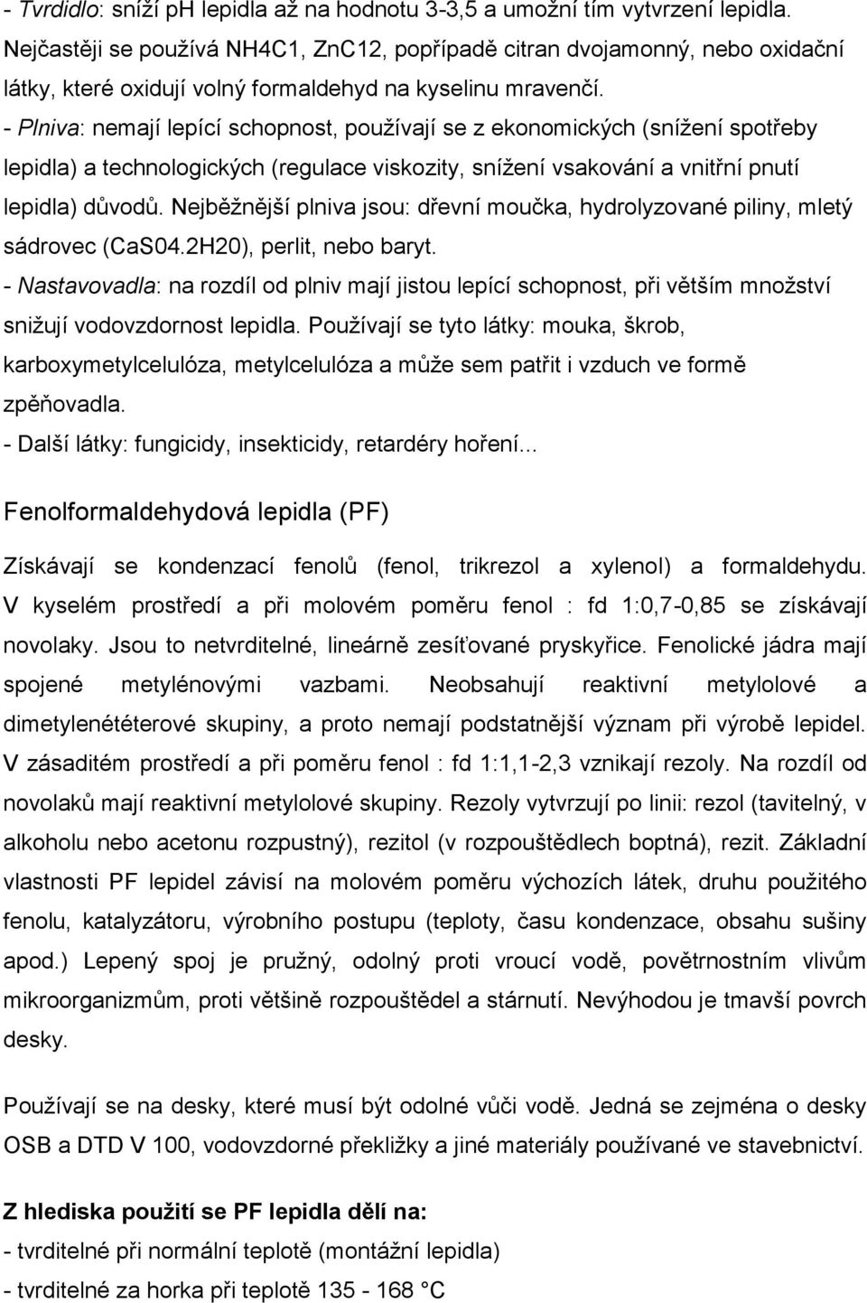 - Plniva: nemají lepící schopnost, pouţívají se z ekonomických (sníţení spotřeby lepidla) a technologických (regulace viskozity, sníţení vsakování a vnitřní pnutí lepidla) důvodů.