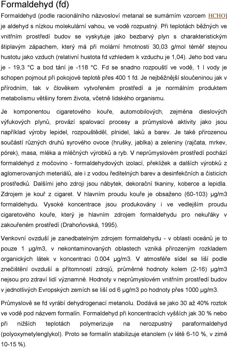 (relativní hustota fd vzhledem k vzduchu je 1,04). Jeho bod varu je - 19,3 C a bod tání je -118 C. Fd se snadno rozpouští ve vodě, 1 l vody je schopen pojmout při pokojové teplotě přes 400 1 fd.