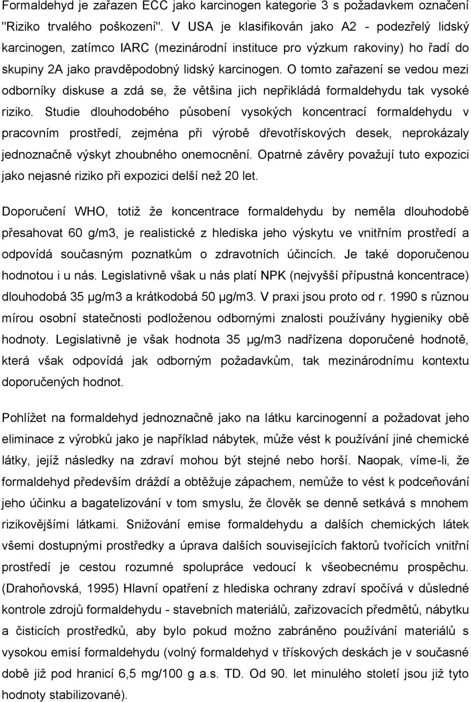 O tomto zařazení se vedou mezi odborníky diskuse a zdá se, ţe většina jich nepřikládá formaldehydu tak vysoké riziko.