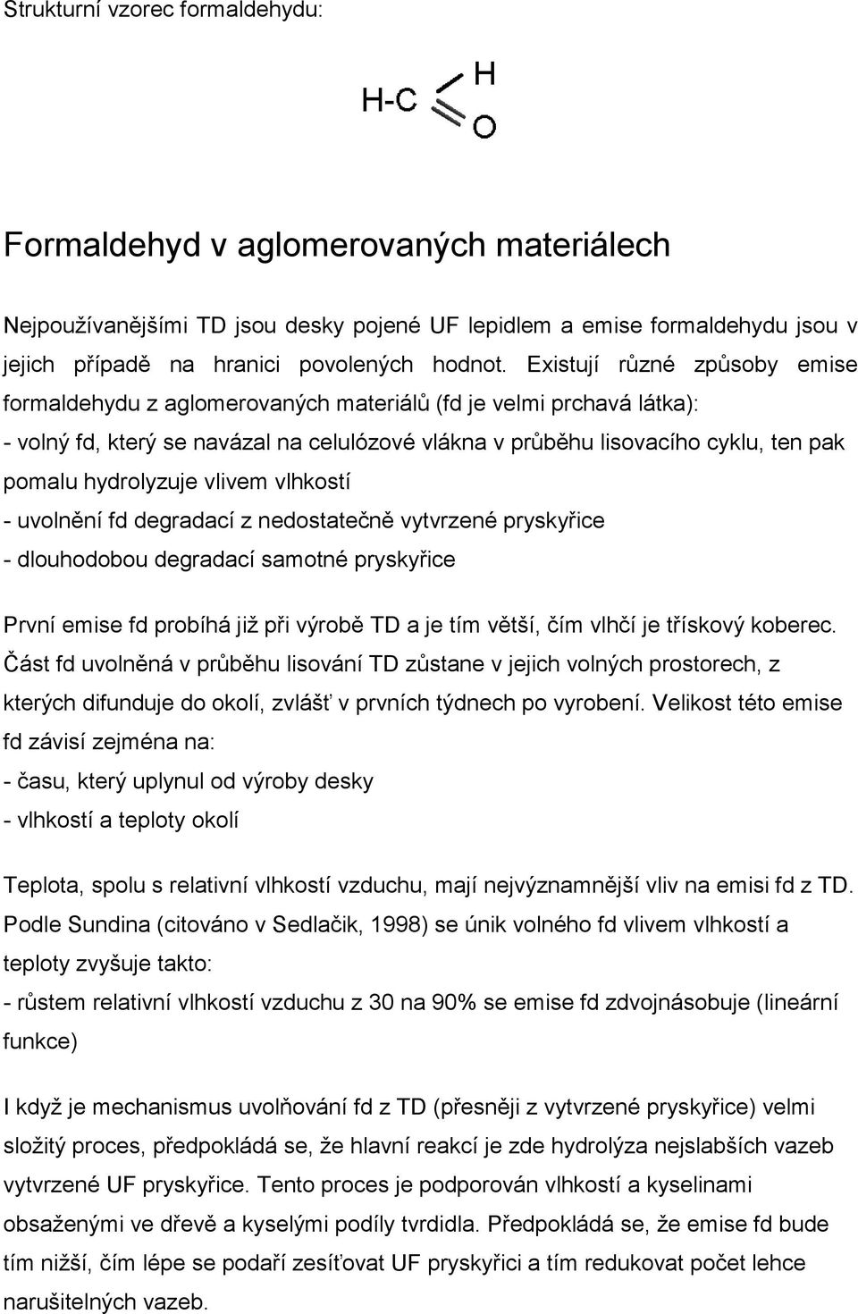 hydrolyzuje vlivem vlhkostí - uvolnění fd degradací z nedostatečně vytvrzené pryskyřice - dlouhodobou degradací samotné pryskyřice První emise fd probíhá jiţ při výrobě TD a je tím větší, čím vlhčí