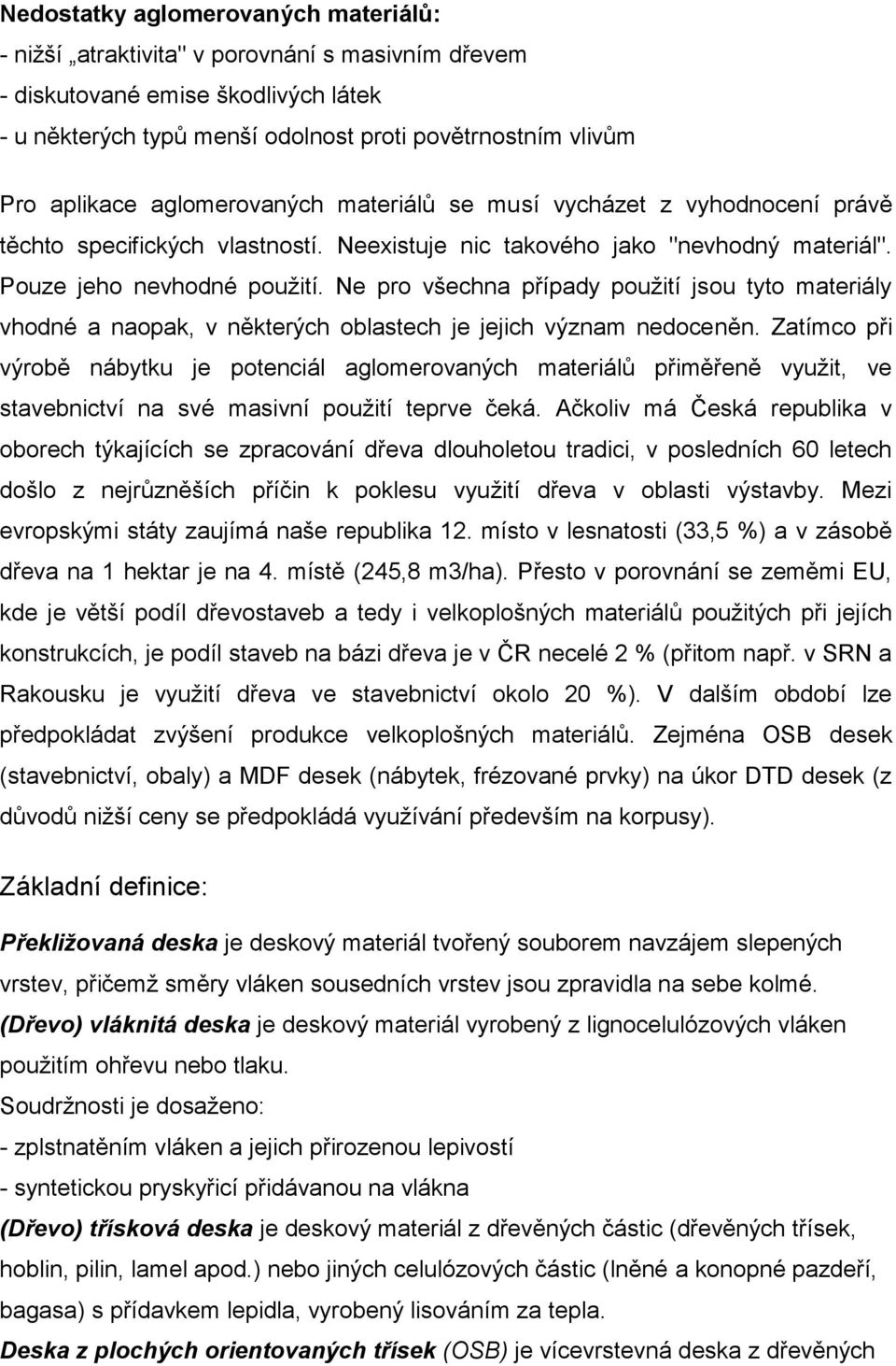 Ne pro všechna případy pouţití jsou tyto materiály vhodné a naopak, v některých oblastech je jejich význam nedoceněn.