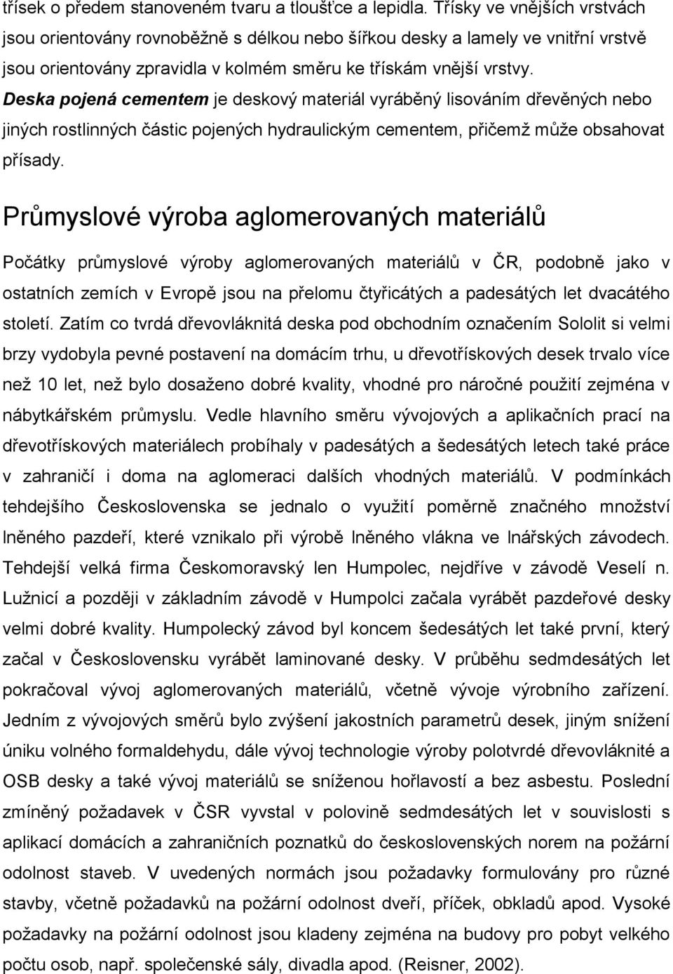 Deska pojená cementem je deskový materiál vyráběný lisováním dřevěných nebo jiných rostlinných částic pojených hydraulickým cementem, přičemţ můţe obsahovat přísady.